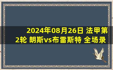 2024年08月26日 法甲第2轮 朗斯vs布雷斯特 全场录像